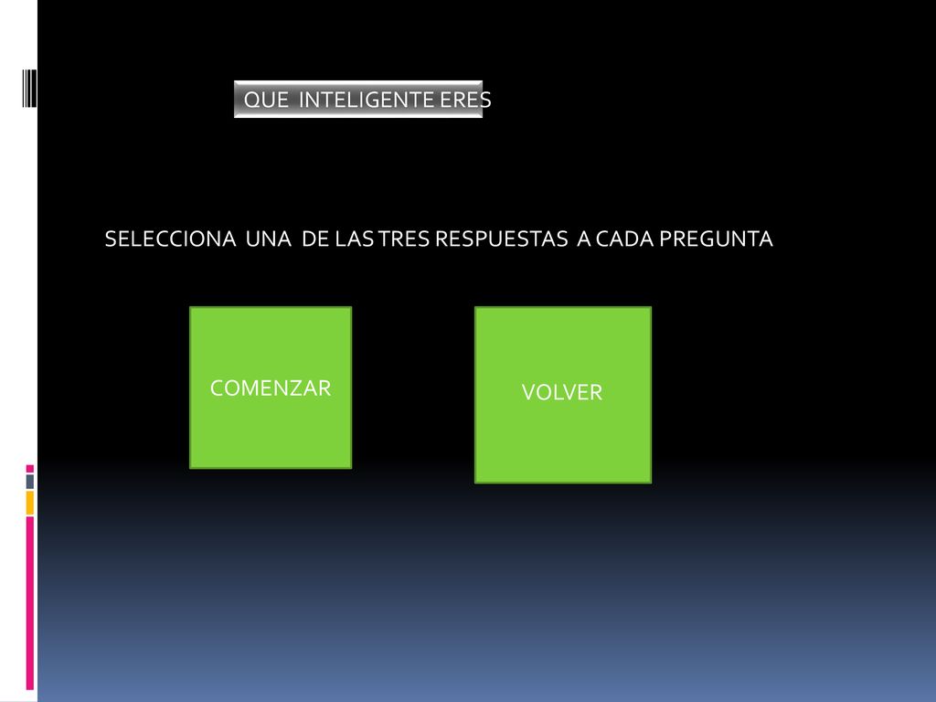QUE INTELIGENTE ERES SELECCIONA UNA DE LAS TRES RESPUESTAS A CADA PREGUNTA COMENZAR VOLVER