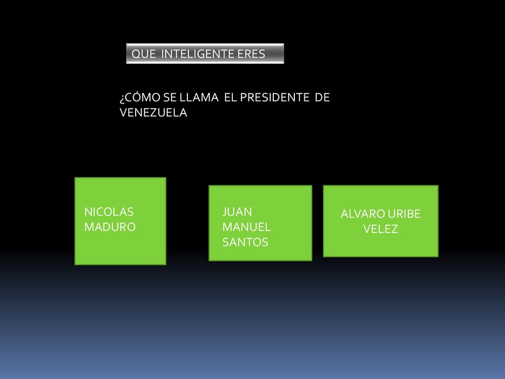 QUE INTELIGENTE ERES ¿CÓMO SE LLAMA EL PRESIDENTE DE VENEZUELA. ALVARO URIBE VELEZ. NICOLAS MADURO.