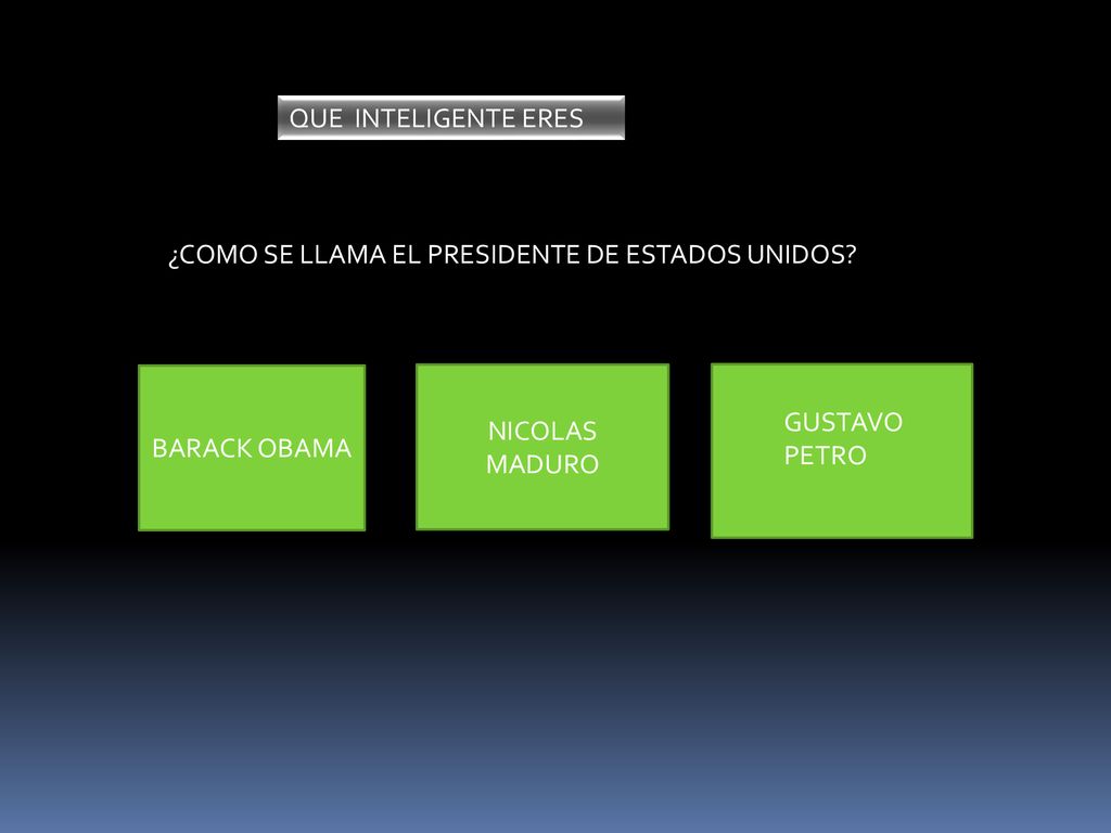 QUE INTELIGENTE ERES ¿COMO SE LLAMA EL PRESIDENTE DE ESTADOS UNIDOS BARACK OBAMA. NICOLAS MADURO.