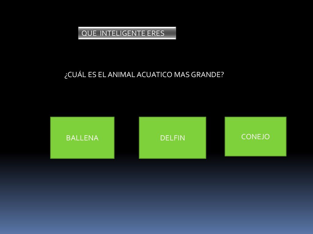 QUE INTELIGENTE ERES ¿CUÁL ES EL ANIMAL ACUATICO MAS GRANDE BALLENA DELFIN CONEJO