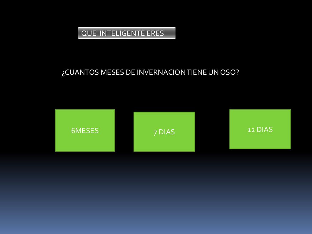 QUE INTELIGENTE ERES ¿CUANTOS MESES DE INVERNACION TIENE UN OSO 6MESES 12 DIAS 7 DIAS