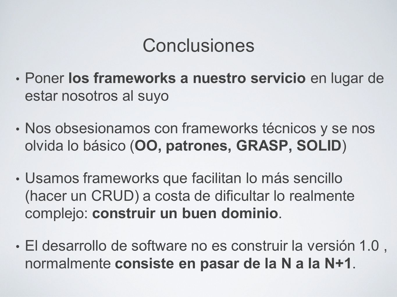 Conclusiones Poner los frameworks a nuestro servicio en lugar de estar nosotros al suyo.