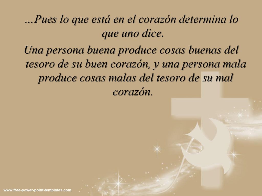 …Pues lo que está en el corazón determina lo que uno dice