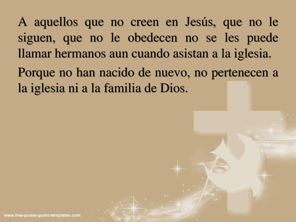 A aquellos que no creen en Jesús, que no le siguen, que no le obedecen no se les puede llamar hermanos aun cuando asistan a la iglesia.