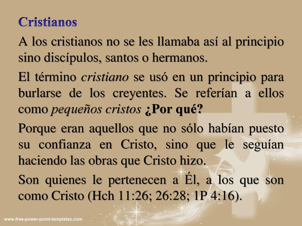 Cristianos A los cristianos no se les llamaba así al principio sino discípulos, santos o hermanos.