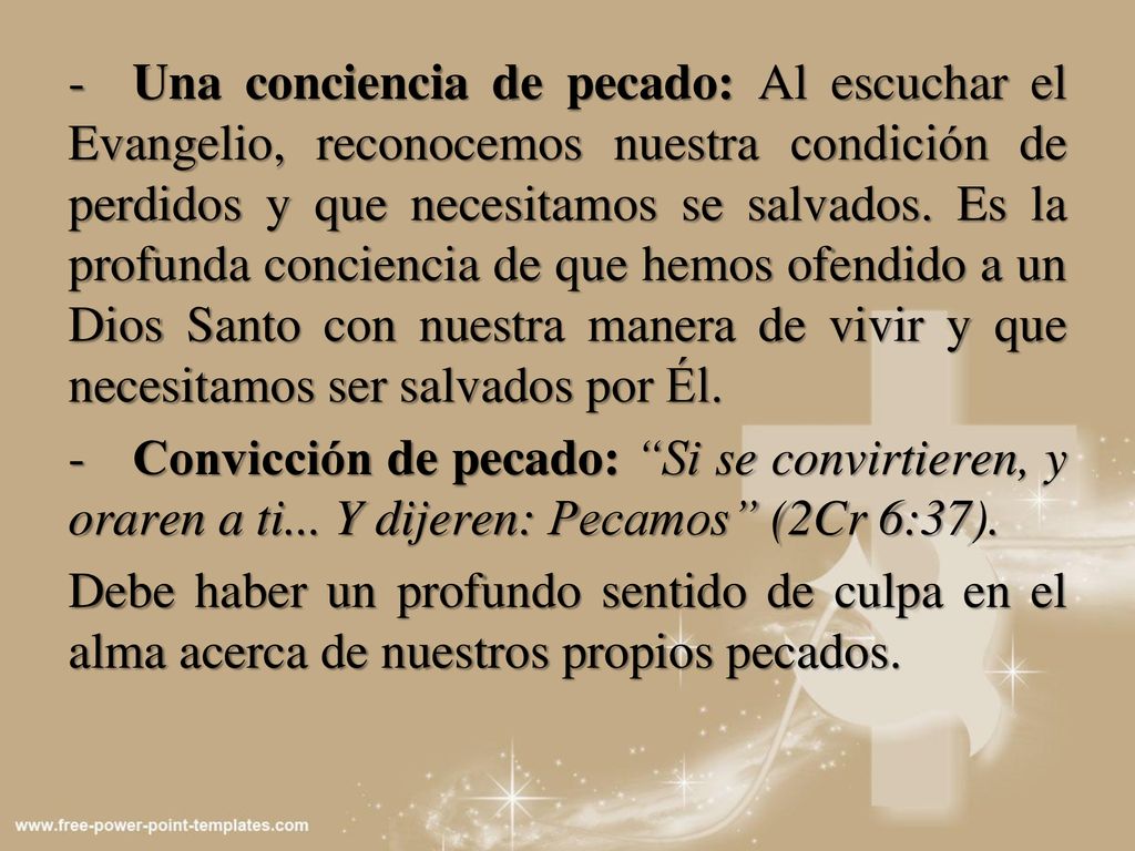 Una conciencia de pecado: Al escuchar el Evangelio, reconocemos nuestra condición de perdidos y que necesitamos se salvados. Es la profunda conciencia de que hemos ofendido a un Dios Santo con nuestra manera de vivir y que necesitamos ser salvados por Él.