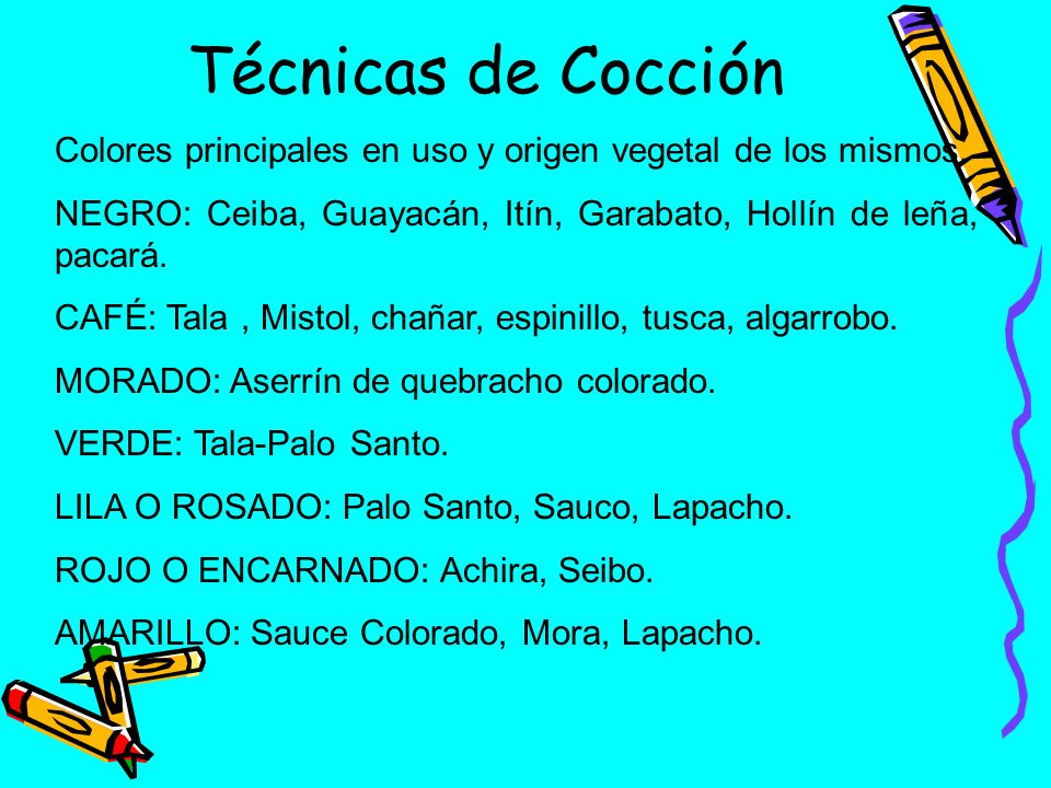Técnicas de Cocción Colores principales en uso y origen vegetal de los mismos. NEGRO: Ceiba, Guayacán, Itín, Garabato, Hollín de leña, pacará.