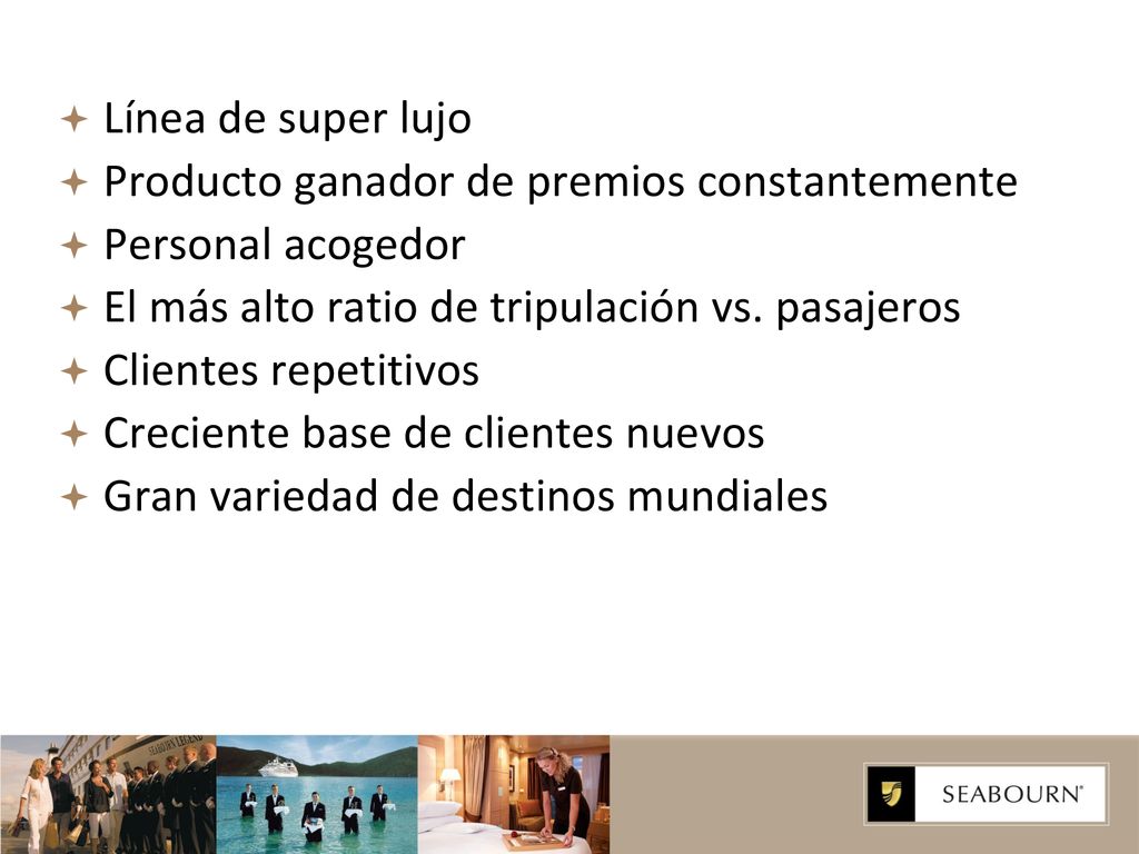 Línea de super lujo Producto ganador de premios constantemente. Personal acogedor. El más alto ratio de tripulación vs. pasajeros.