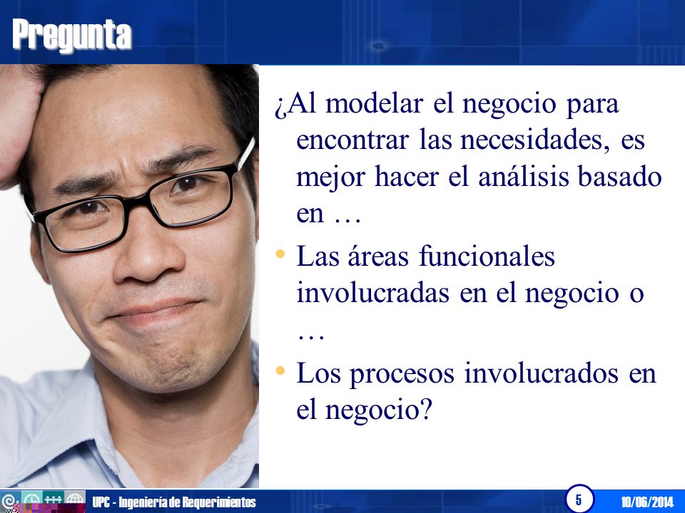 Pregunta ¿Al modelar el negocio para encontrar las necesidades, es mejor hacer el análisis basado en …