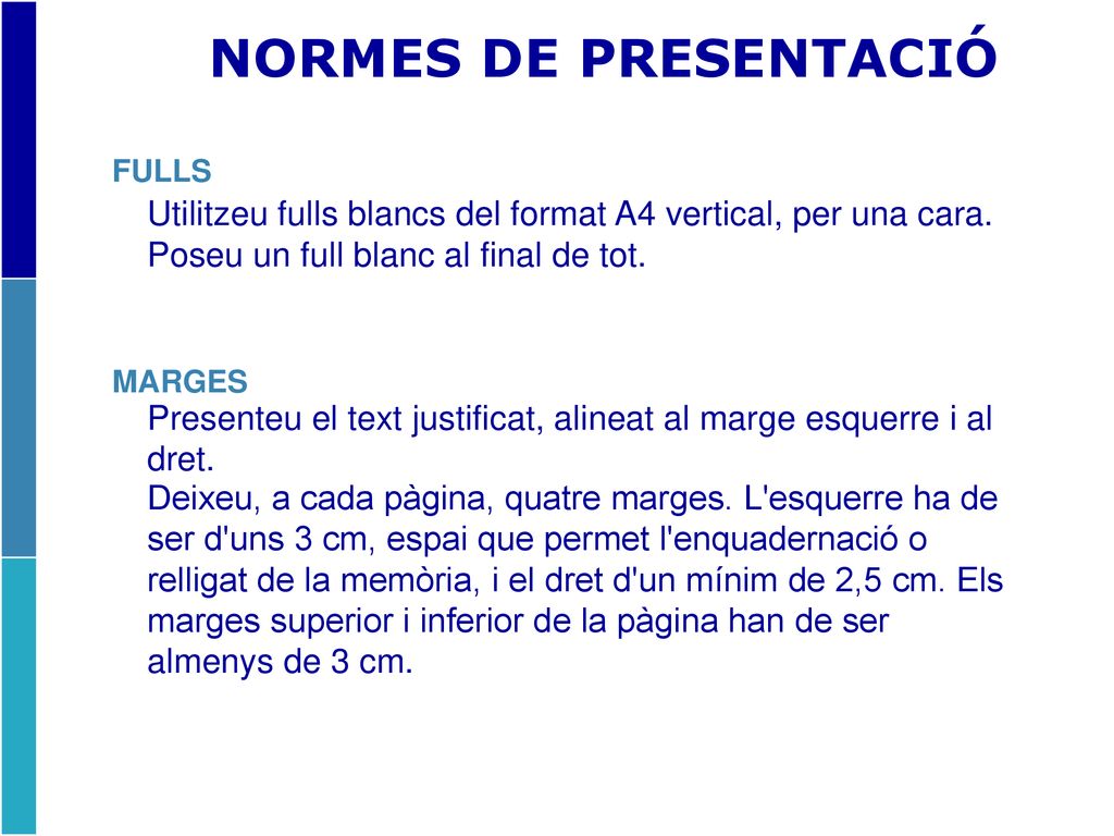 NORMES DE PRESENTACIÓ FULLS. Utilitzeu fulls blancs del format A4 vertical, per una cara. Poseu un full blanc al final de tot.