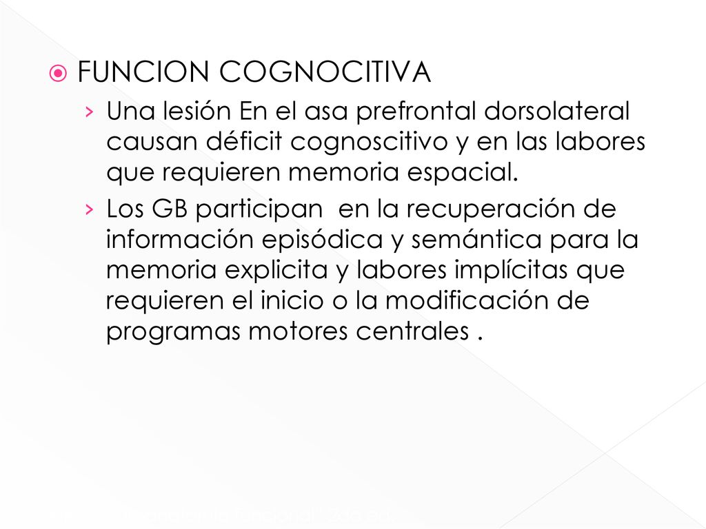 FUNCION COGNOCITIVA Una lesión En el asa prefrontal dorsolateral causan déficit cognoscitivo y en las labores que requieren memoria espacial.