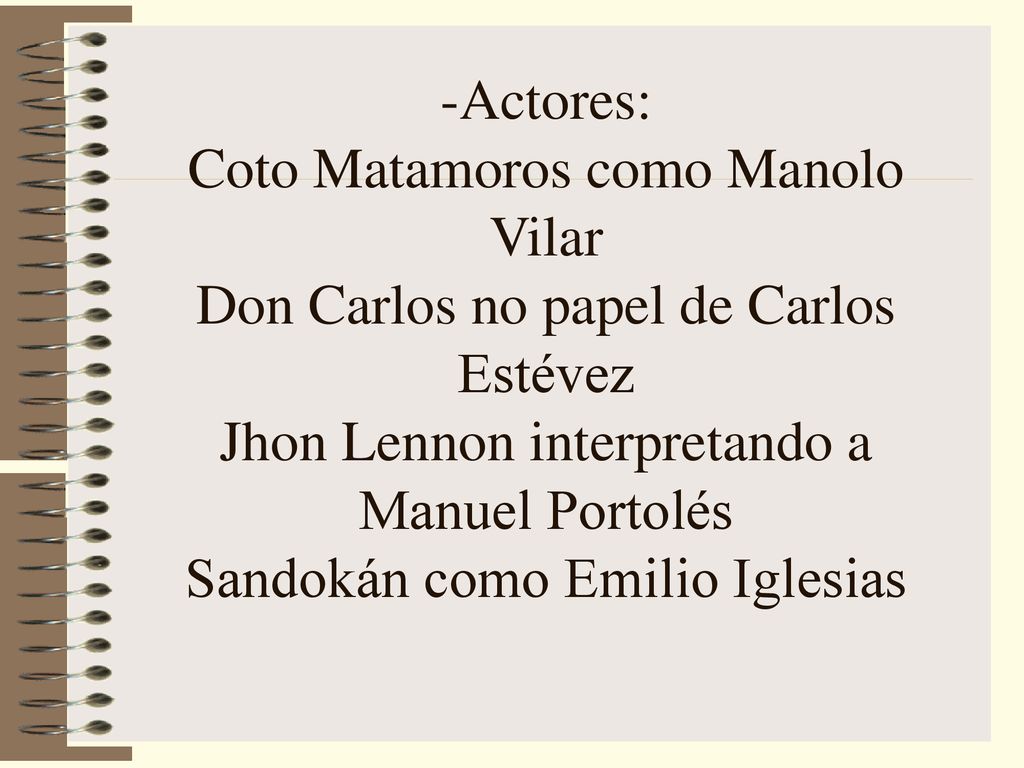 -Actores: Coto Matamoros como Manolo Vilar Don Carlos no papel de Carlos Estévez Jhon Lennon interpretando a Manuel Portolés Sandokán como Emilio Iglesias