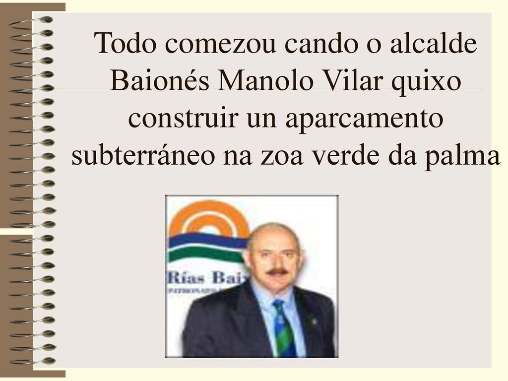 Todo comezou cando o alcalde Baionés Manolo Vilar quixo construir un aparcamento subterráneo na zoa verde da palma