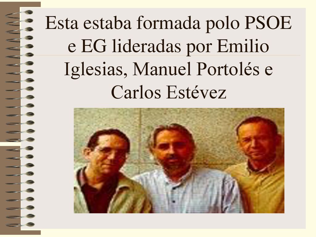 Esta estaba formada polo PSOE e EG lideradas por Emilio Iglesias, Manuel Portolés e Carlos Estévez