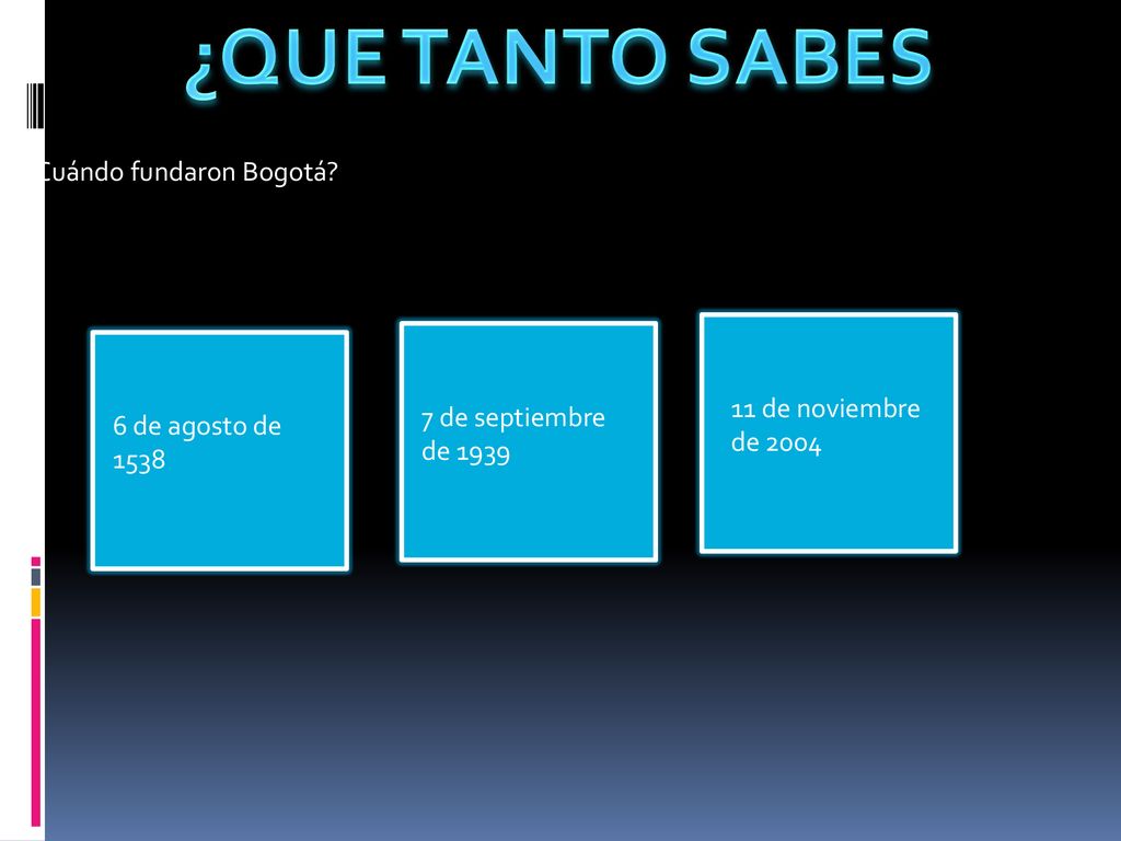 ¿QUE TANTO SABES 1¿Cuándo fundaron Bogotá 11 de noviembre de 2004