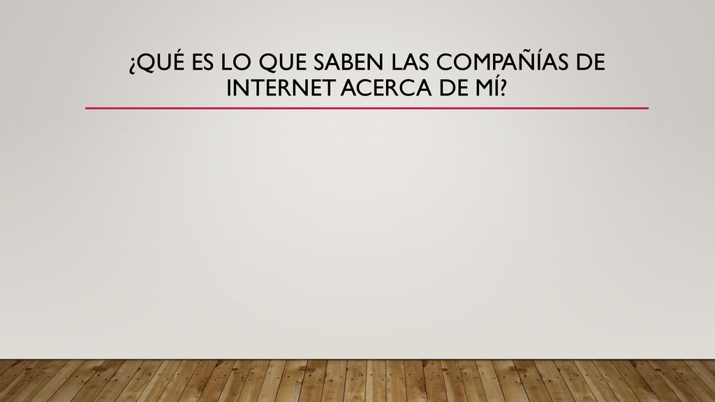 ¿Qué es lo que saben las compañías de internet acerca de mí