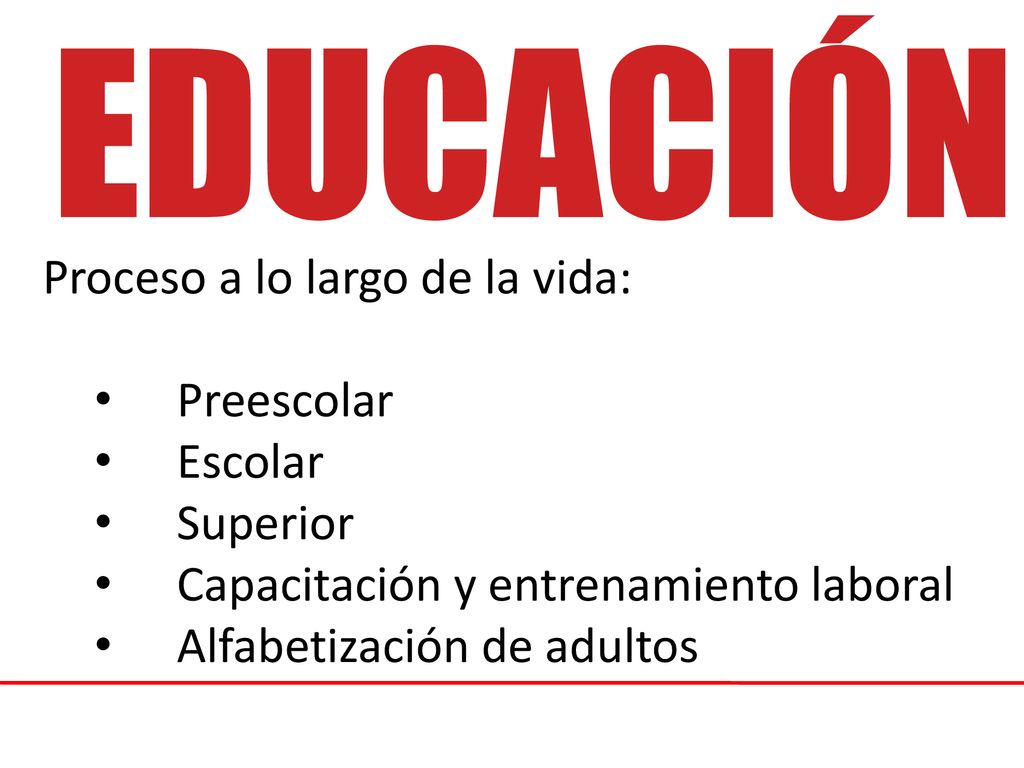 EDUCACIÓN Proceso a lo largo de la vida: Preescolar Escolar Superior