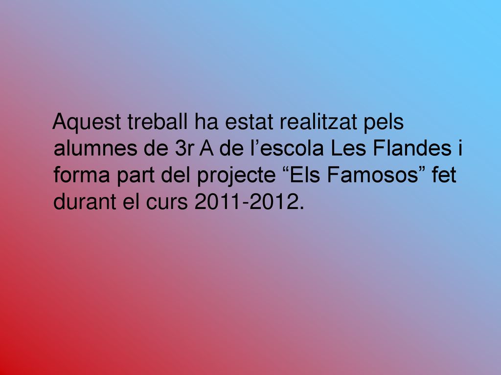 Aquest treball ha estat realitzat pels alumnes de 3r A de l’escola Les Flandes i forma part del projecte Els Famosos fet durant el curs