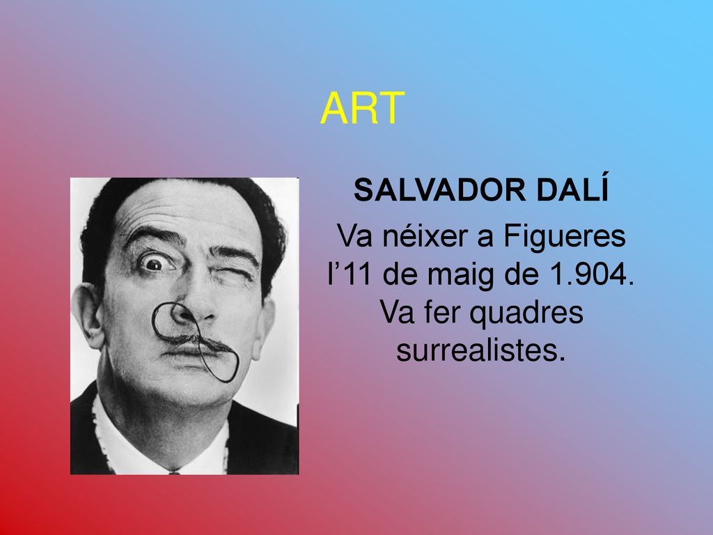 ART SALVADOR DALÍ Va néixer a Figueres l’11 de maig de Va fer quadres surrealistes.