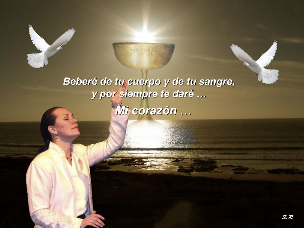 Beberé de tu cuerpo y de tu sangre, y por siempre te daré …