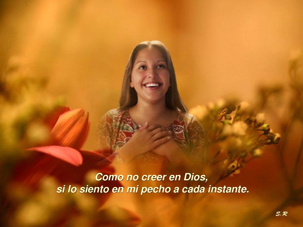 Como no creer en Dios, si lo siento en mi pecho a cada instante.