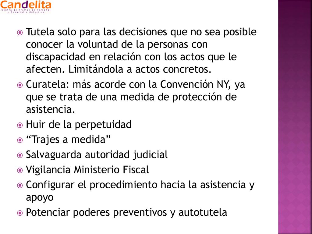 Tutela solo para las decisiones que no sea posible conocer la voluntad de la personas con discapacidad en relación con los actos que le afecten. Limitándola a actos concretos.