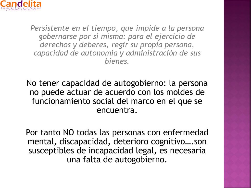 Persistente en el tiempo, que impide a la persona gobernarse por sí misma: para el ejercicio de derechos y deberes, regir su propia persona, capacidad de autonomía y administración de sus bienes.