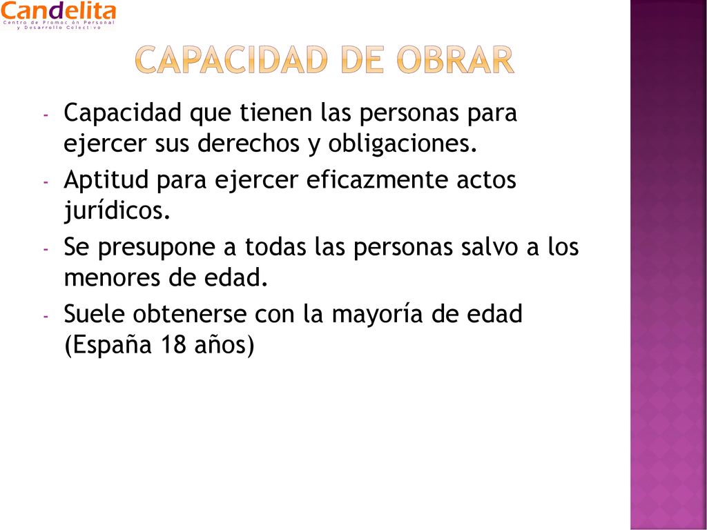 CAPACIDAD DE OBRAR Capacidad que tienen las personas para ejercer sus derechos y obligaciones. Aptitud para ejercer eficazmente actos jurídicos.