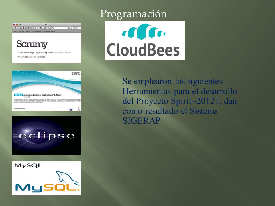 Programación Se emplearon las siguientes Herramientas para el desarrollo del Proyecto Spirit , dan como resultado el Sistema SIGERAP.