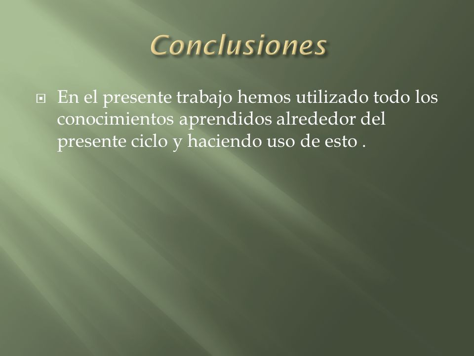 Conclusiones En el presente trabajo hemos utilizado todo los conocimientos aprendidos alrededor del presente ciclo y haciendo uso de esto .