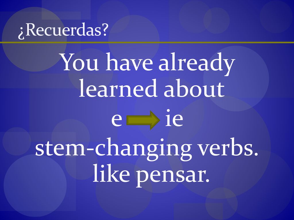 You have already learned about e ie stem-changing verbs. like pensar.