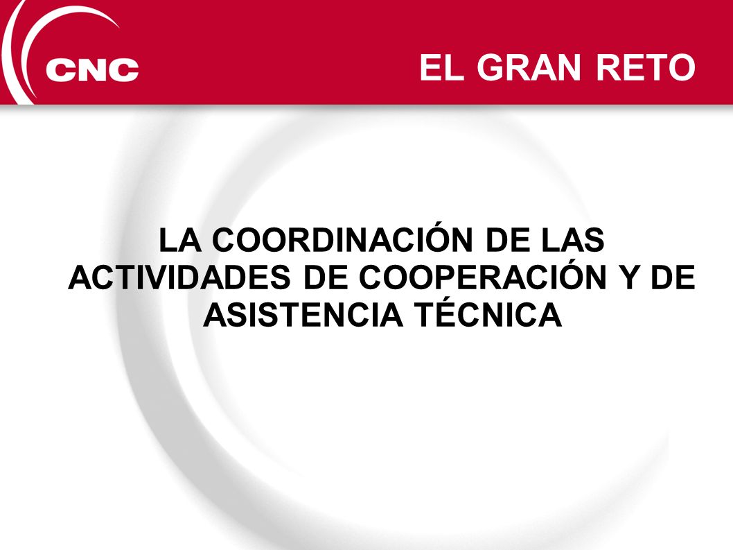 EL GRAN RETO LA COORDINACIÓN DE LAS ACTIVIDADES DE COOPERACIÓN Y DE ASISTENCIA TÉCNICA