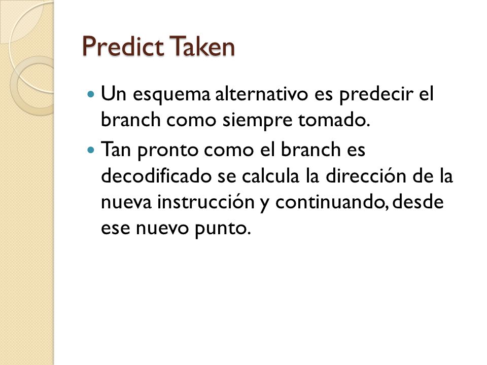 Predict Taken Un esquema alternativo es predecir el branch como siempre tomado.