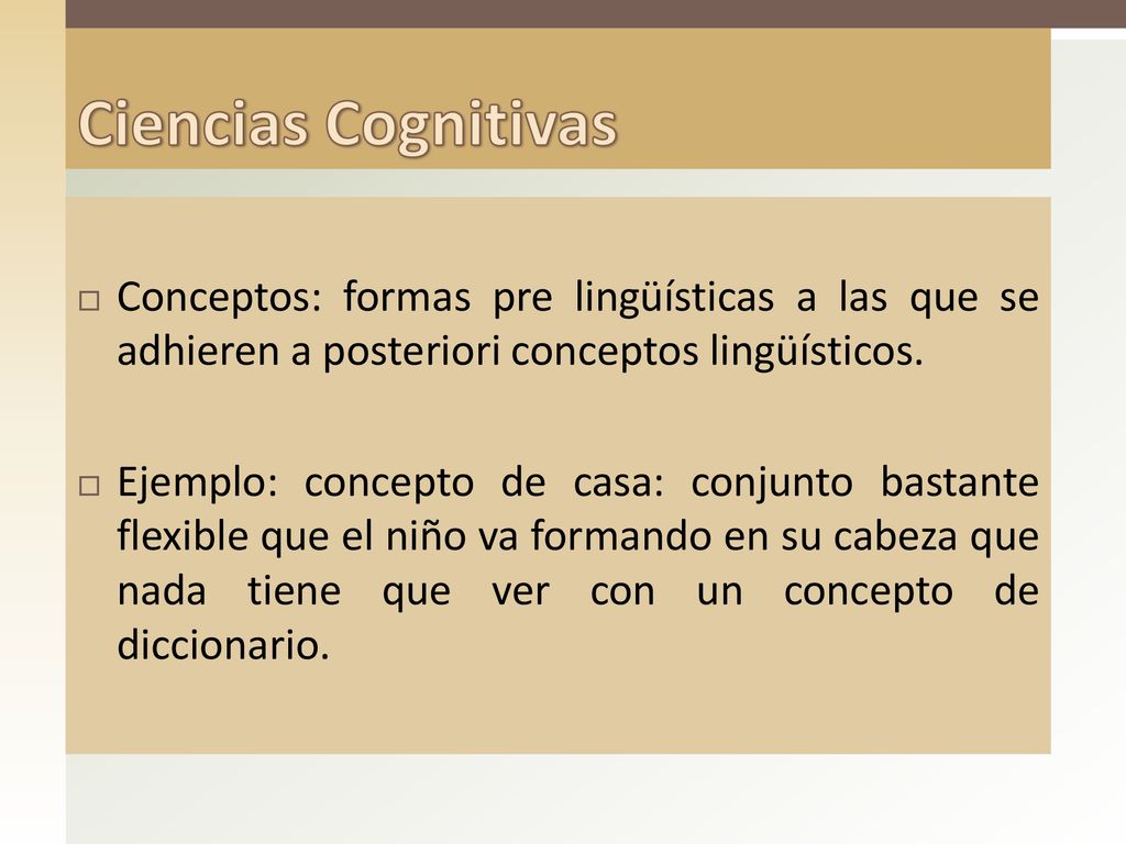 Ciencias Cognitivas Conceptos: formas pre lingüísticas a las que se adhieren a posteriori conceptos lingüísticos.