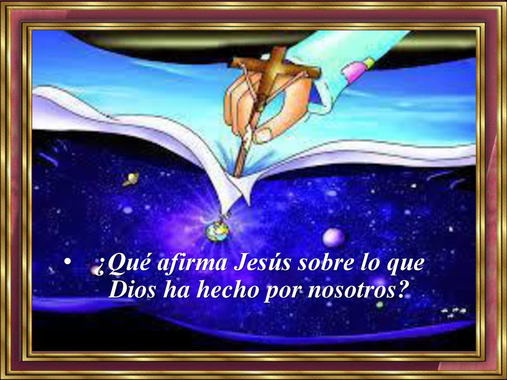 ¿Qué afirma Jesús sobre lo que Dios ha hecho por nosotros