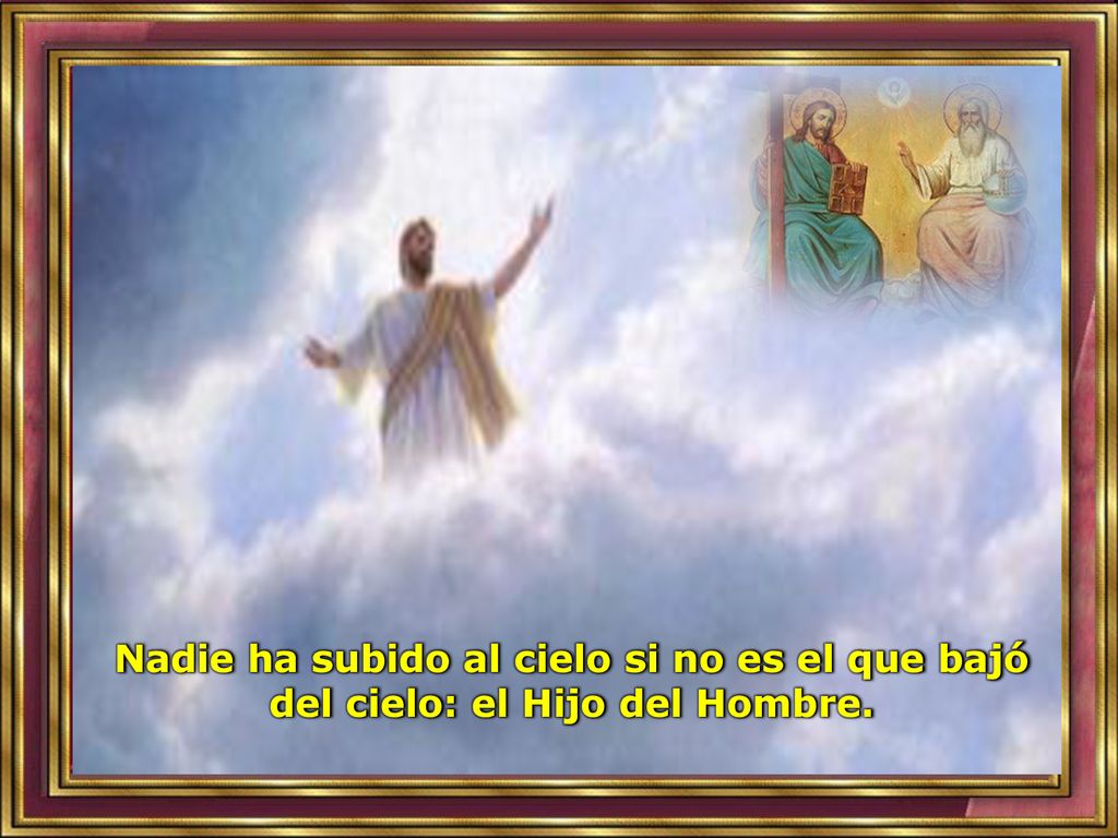 Nadie ha subido al cielo si no es el que bajó del cielo: el Hijo del Hombre.
