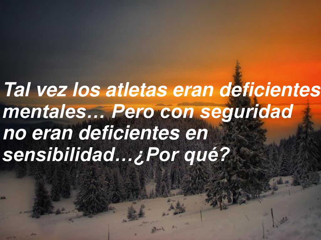 Tal vez los atletas eran deficientes mentales… Pero con seguridad no eran deficientes en sensibilidad…¿Por qué
