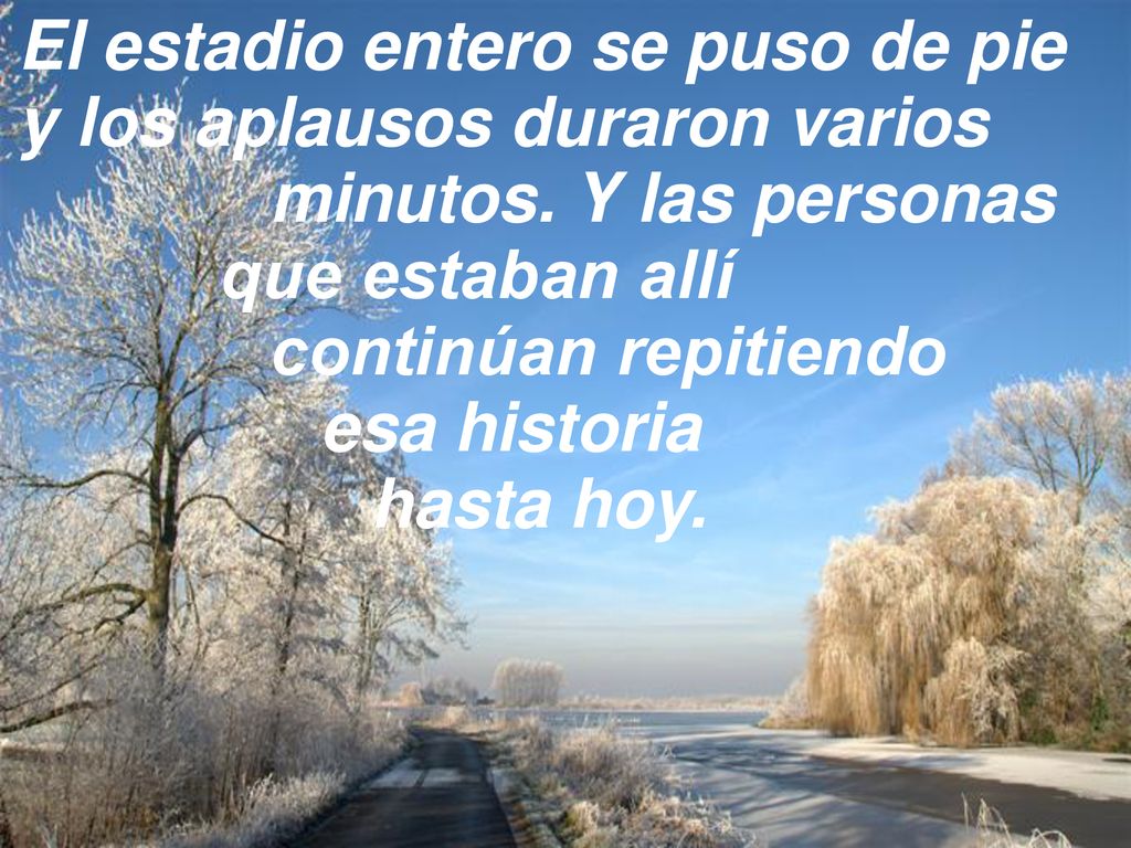El estadio entero se puso de pie y los aplausos duraron varios minutos. Y las personas que estaban allí