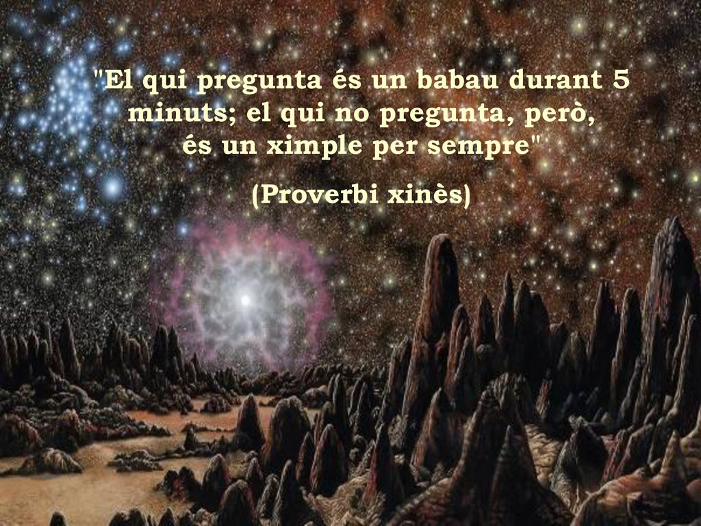 El qui pregunta és un babau durant 5 minuts; el qui no pregunta, però, és un ximple per sempre