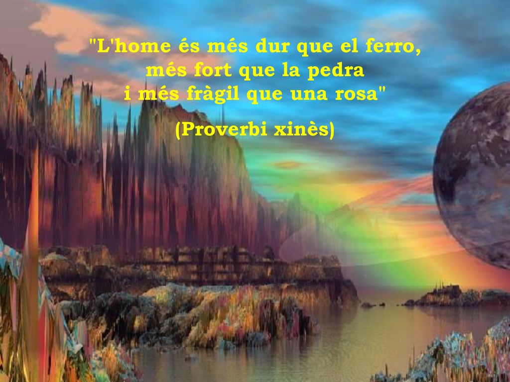 L home és més dur que el ferro, més fort que la pedra i més fràgil que una rosa