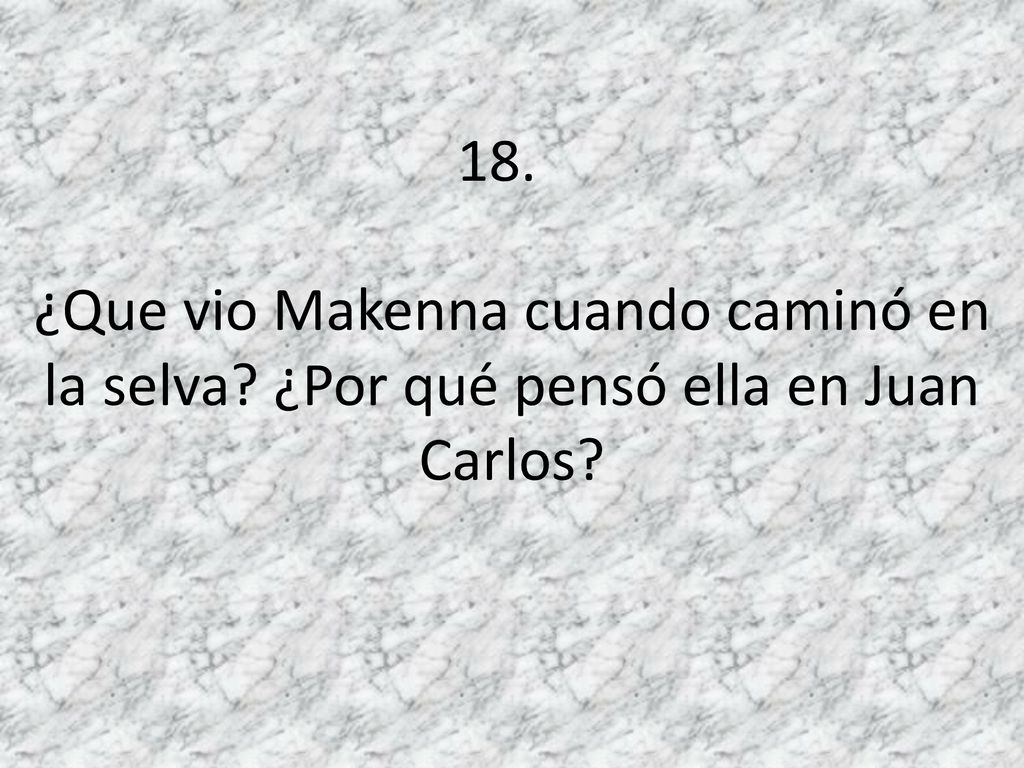 18. ¿Que vio Makenna cuando caminó en la selva ¿Por qué pensó ella en Juan Carlos