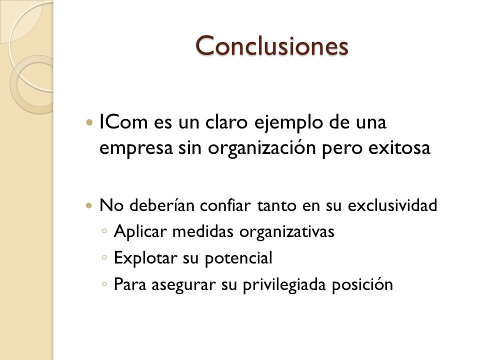 Conclusiones ICom es un claro ejemplo de una empresa sin organización pero exitosa. No deberían confiar tanto en su exclusividad.