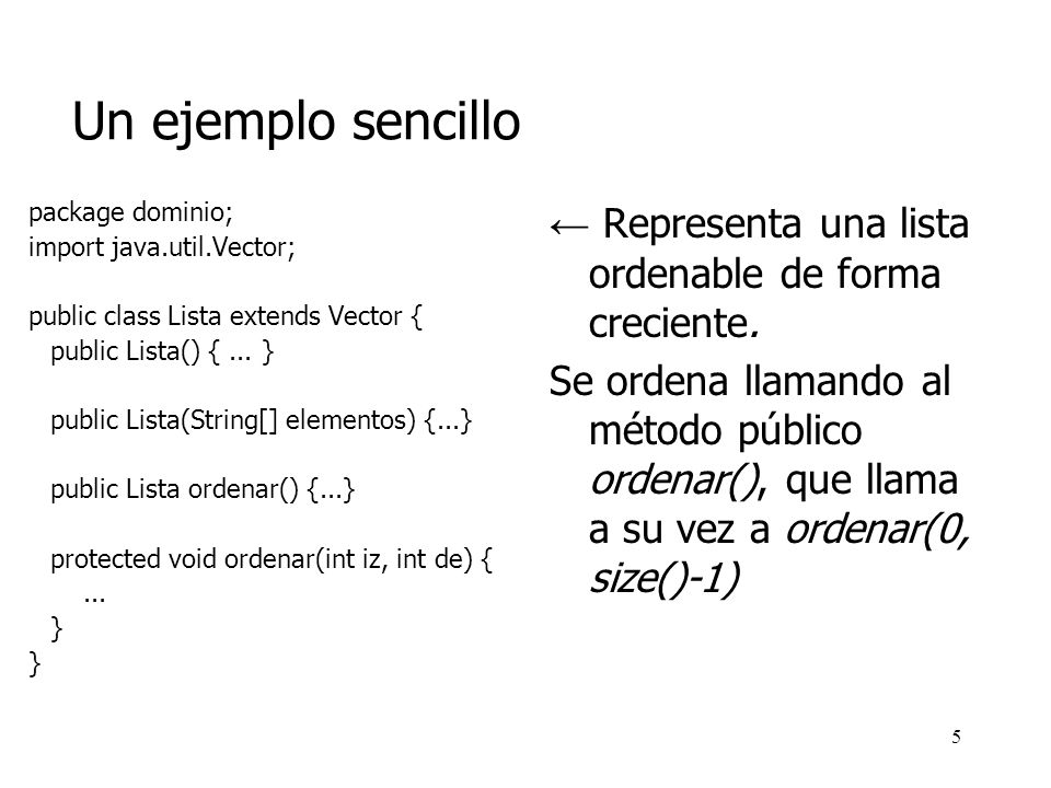 Un ejemplo sencillo package dominio; import java.util.Vector; public class Lista extends Vector {