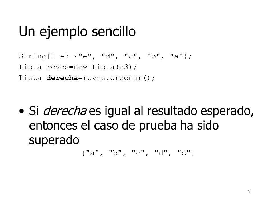 Un ejemplo sencillo String[] e3={ e , d , c , b , a }; Lista reves=new Lista(e3); Lista derecha=reves.ordenar();