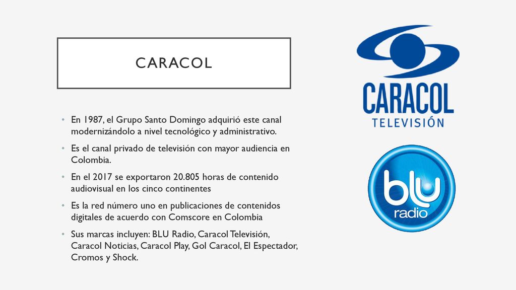 Caracol En 1987, el Grupo Santo Domingo adquirió este canal modernizándolo a nivel tecnológico y administrativo.
