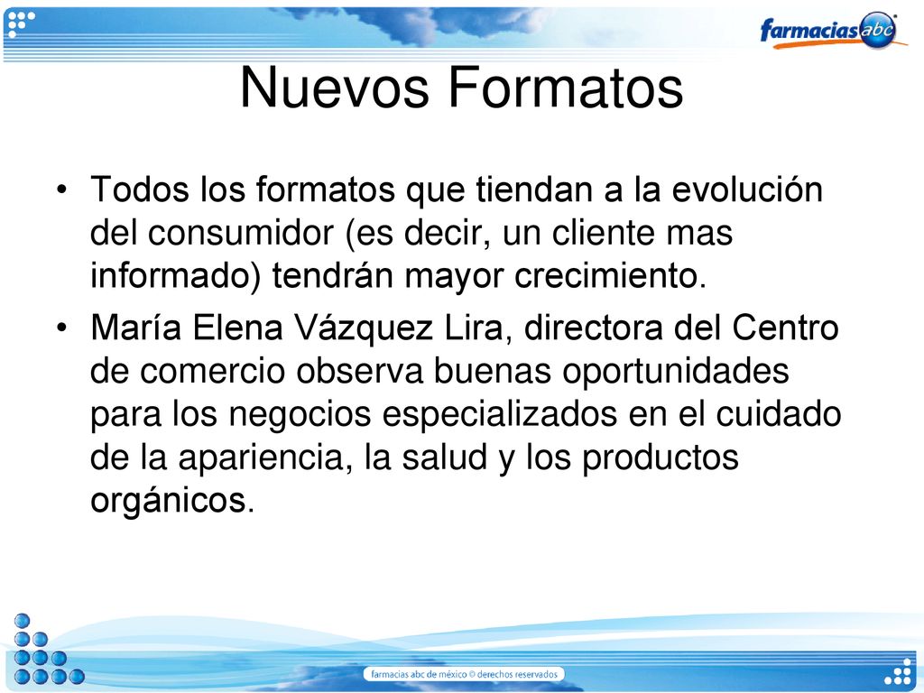 Nuevos Formatos Todos los formatos que tiendan a la evolución del consumidor (es decir, un cliente mas informado) tendrán mayor crecimiento.