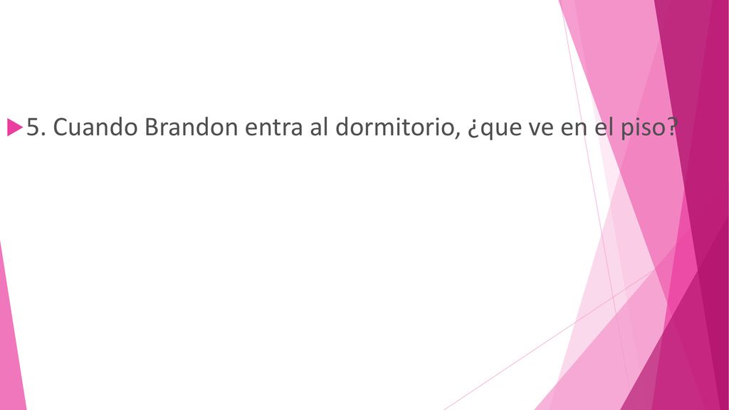 5. Cuando Brandon entra al dormitorio, ¿que ve en el piso
