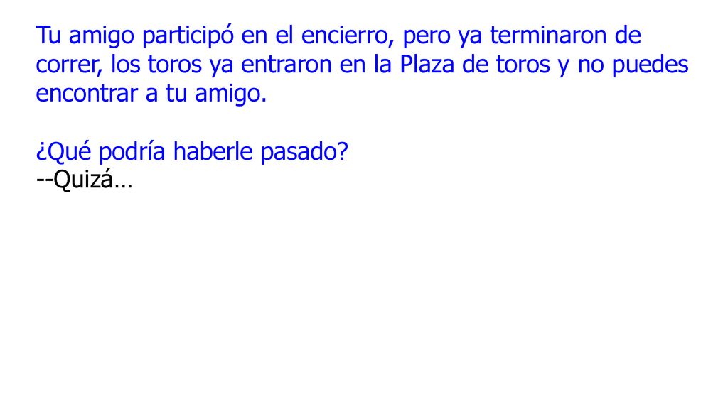 Tu amigo participó en el encierro, pero ya terminaron de correr, los toros ya entraron en la Plaza de toros y no puedes encontrar a tu amigo.