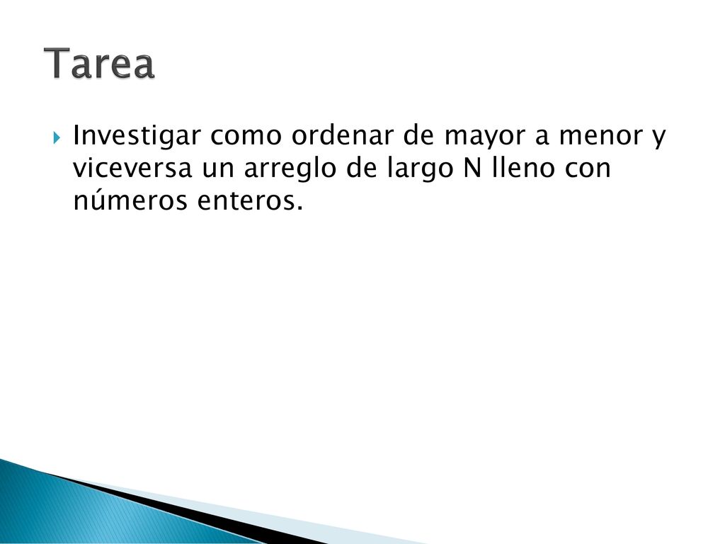 Tarea Investigar como ordenar de mayor a menor y viceversa un arreglo de largo N lleno con números enteros.