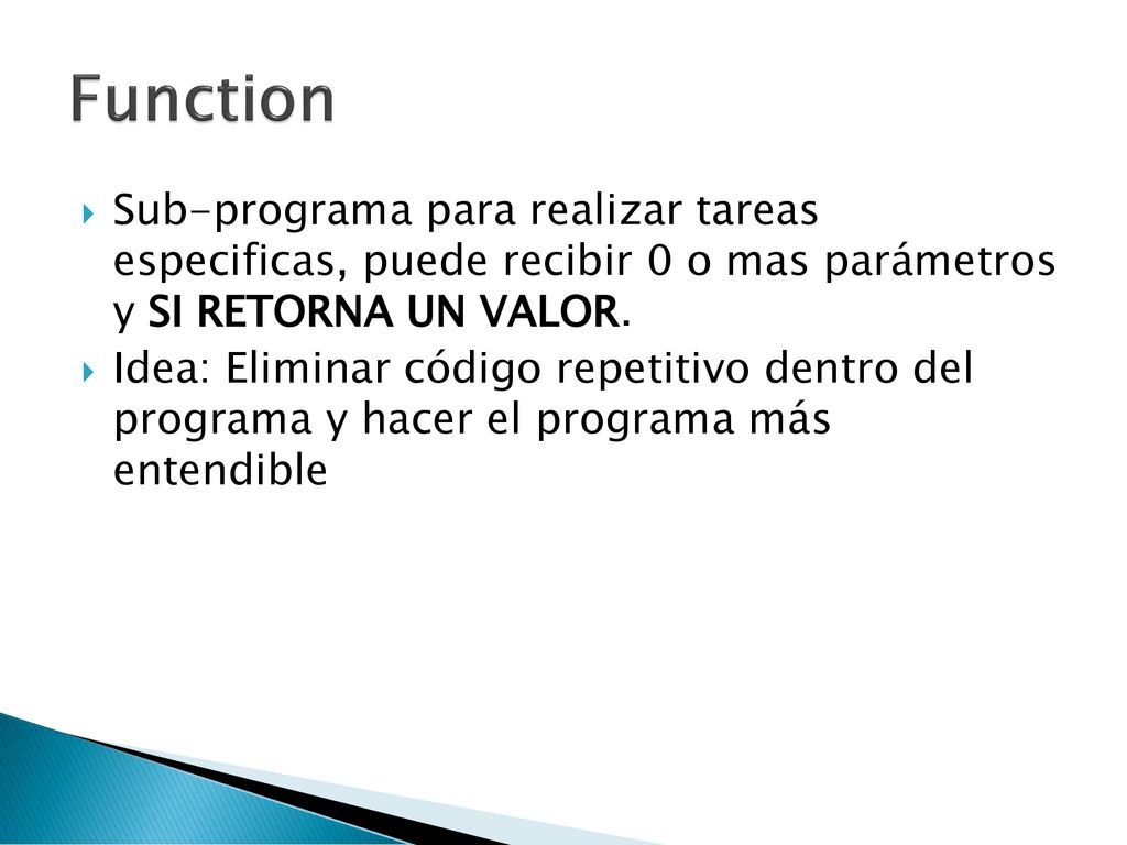 Function Sub-programa para realizar tareas especificas, puede recibir 0 o mas parámetros y SI RETORNA UN VALOR.